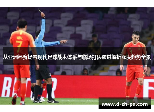 从亚洲杯赛场看现代足球战术体系与临场打法演进解析深度趋势全景