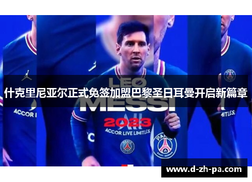 什克里尼亚尔正式免签加盟巴黎圣日耳曼开启新篇章