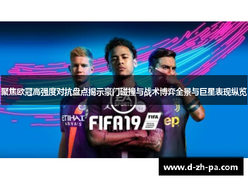 聚焦欧冠高强度对抗盘点揭示豪门碰撞与战术博弈全景与巨星表现纵览 聚焦欧冠高强度对抗盘点揭示豪门碰撞与战术博弈全景与巨星表现纵览